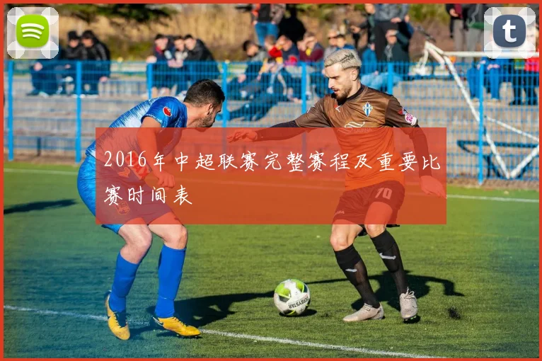 2016年中超联赛完整赛程及重要比赛时间表